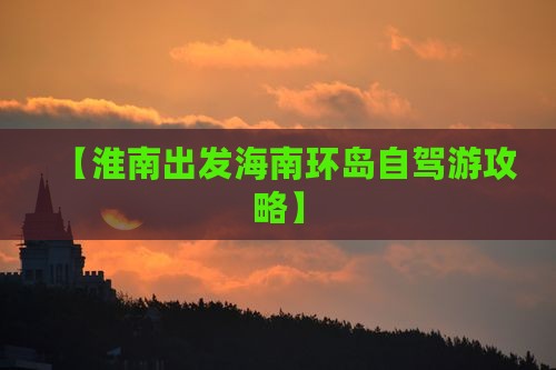 【淮南出发海南环岛自驾游攻略】(图2)