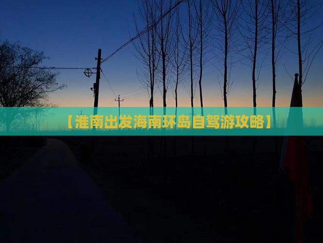 【淮南出发海南环岛自驾游攻略】(图6)