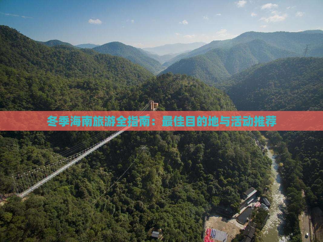 冬季海南旅游全指南：更佳目的地与活动推荐(图3)