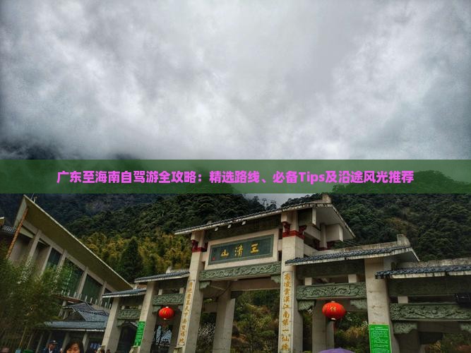 广东至海南自驾游全攻略：精选路线、必备Tips及沿途风光推荐(图5)
