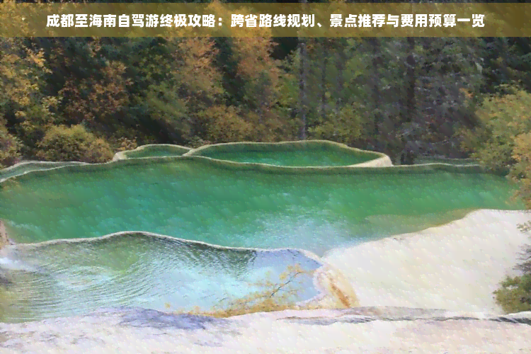 成都至海南自驾游终极攻略：跨省路线规划、景点推荐与费用预算一览(图1)