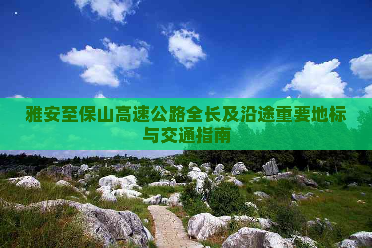 雅安至保山高速公路全长及沿途重要地标与交通指南(图1)